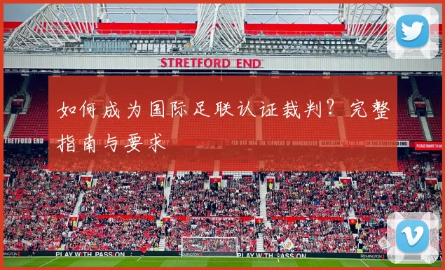 如何成为国际足联认证裁判？完整指南与要求