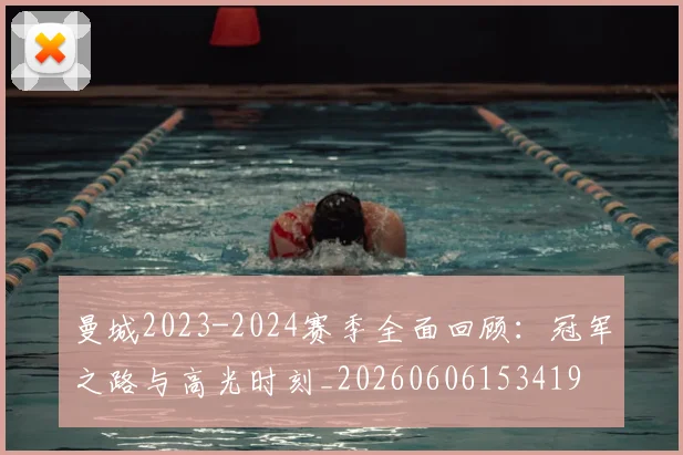 曼城2023-2024赛季全面回顾:冠军之路与高光时刻_20260606153419