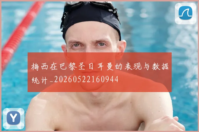 梅西在巴黎圣日耳曼的表现与数据统计_20260522160944