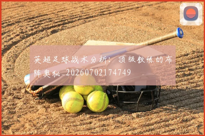 英超足球战术分析:顶级教练的布阵奥秘_20260702174749