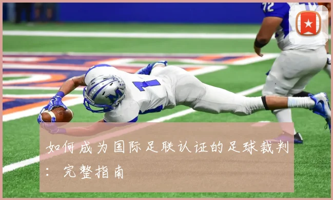 如何成为国际足联认证的足球裁判：完整指南