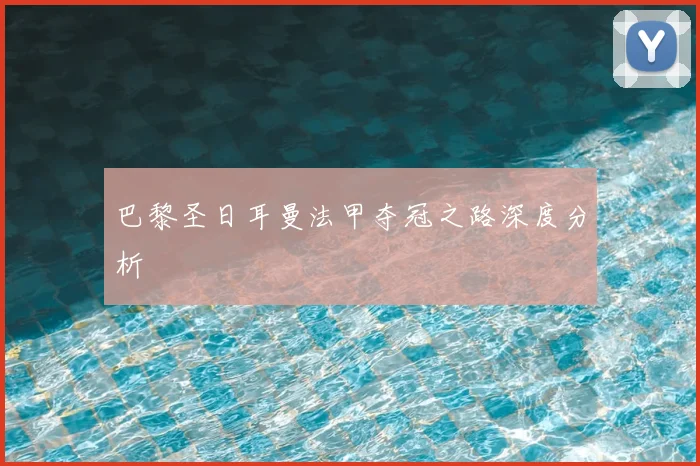 巴黎圣日耳曼法甲夺冠之路深度分析